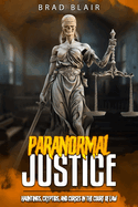 Paranormal Justice: Hauntings, Cryptids, and Curses in the Court of Law