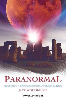 Paranormal: The Unknown, the Unexplained and Centuries-old Mysteries - Wolfsblume, Jack