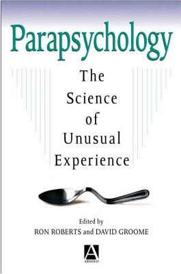 Parapsychology: The Science of Unusual Experience - Roberts, Ron, and Groome, David