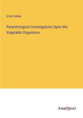 Parasitological Investigations Upon the Vegetable Organisms - Hallier, Ernst