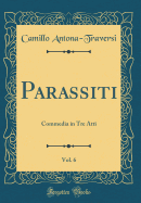 Parassiti, Vol. 6: Commedia in Tre Atti (Classic Reprint)