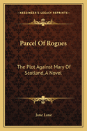 Parcel of Rogues: The Plot Against Mary of Scotland, a Novel