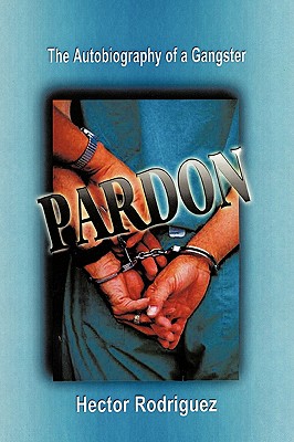 Pardon: The Autobiography of a Gangster - Rodriguez, Hector