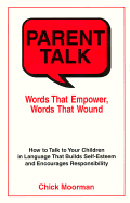 Parent Talk: Words That Empower, Words That Wound: How to Talk to Your Children in Language That Builds Self-Esteem and Encourages Responsibility