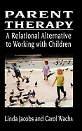 Parent Therapy: A Relational Alternative to Working with Children