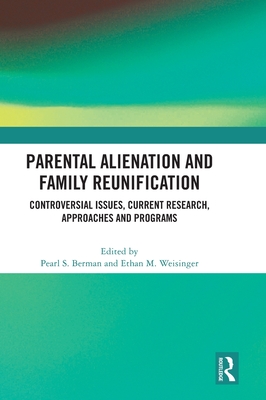 Parental Alienation and Family Reunification: Controversial Issues, Current Research, Approaches and Programs - Berman, Pearl S (Editor), and Weisinger, Ethan M (Editor)