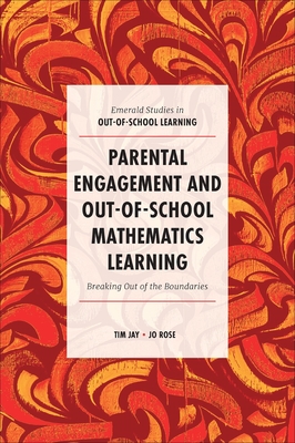 Parental Engagement and Out-Of-School Mathematics Learning: Breaking Out of the Boundaries - Jay, Tim, and Rose, Jo