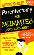 Parentectomy for Mummies (and Daddies): How to Get Rid of That Unwanted Other Parent, Stop Access and Get Sole Custody