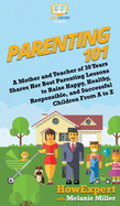 Parenting 101: A Mother and Teacher of 30 Years Shares Her Best Parenting Lessons to Raise Happy, Healthy, Responsible, and Successful Children From A to Z