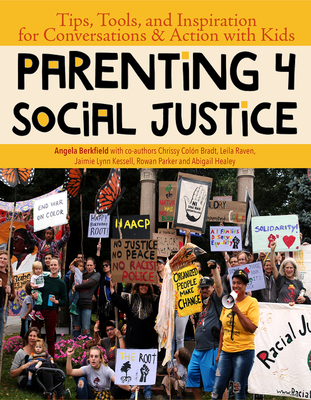 Parenting 4 Social Justice: Tips, Tools, and Inspiration for Conversations & Action with Kids - Berkfield, Angela, and Raven, Leila, and Healey, Abigail