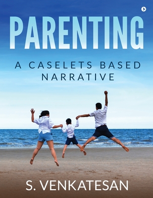 Parenting: A Caselets Based Narrative - S Venkatesan