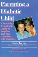 Parenting a Diabetic Child: A Practical, Empathetic Guide to Help You and Your Child Live with Diabetes - Loring, Gloria