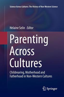 Parenting Across Cultures: Childrearing, Motherhood and Fatherhood in Non-Western Cultures - Selin, Helaine (Editor)