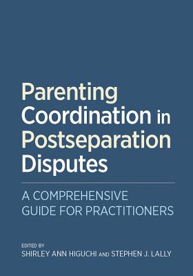 Parenting Coordination in Postseparation Disputes: A Comprehensive Guide for Practitioners - Higuchi, Shirley Ann (Editor)