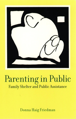 Parenting in Public: Family Shelter and Public Assistance - Friedman, Donna Haig, Professor