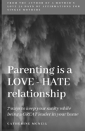 Parenting is a LOVE-HATE relationship: 7 ways to keep your sanity and be a GREAT leader in your home!