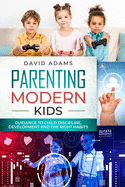 Parenting Modern Kids: Guidance to Child Discipline, Development and The Right Habits