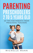 Parenting Preschoolers 2 to 5 Years Old: 20 Tips for Parents from Preschool Teachers