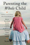 Parenting the Whole Child: A Holistic Child Psychiatrist Offers Practical Wisdom on Behavior, Brain Health, Nutrition, Exercise, Family Life, Peer Relationships, School Life, Trauma, Medication, and More
