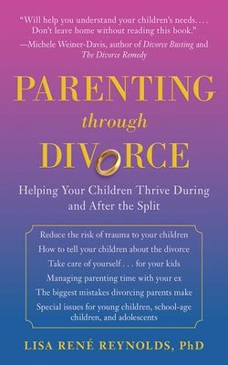 Parenting Through Divorce: Helping Your Children Thrive During and After the Split - Reynolds, Lisa Ren