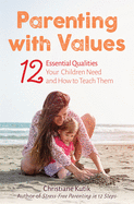 Parenting with Values: 12 Essential Qualities Your Children Need and How to Teach Them