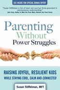 Parenting Without Power Struggles: Raising Joyful, Resilient Kids While Staying Cool, Calm and Connected - Stiffelman, Susan, Mft