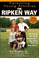 Parenting Young Athletes the Ripken Way: Ensuring the Best Experience for Your Kids in Any Sport - Ripken, Cal, Jr., and Wolff, Rick