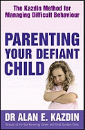 Parenting Your Defiant Child: The Kazdin method for managing difficult behaviour