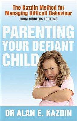 Parenting Your Defiant Child: The Kazdin method for managing difficult behaviour - E. Kazdin, Alan