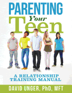 Parenting Your Teen: A Relationship Training Manual