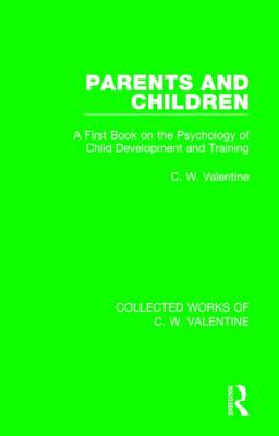 Parents and Children: A First Book on the Psychology of Child Development and Training - Valentine, C W