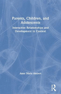 Parents, Children, and Adolescents: Interactive Relationships and Development in Context