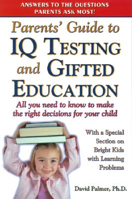 Parents' Guide to IQ Testing and Gifted Education: All You Need to Know to Make the Right Decisions for Your Child - Palmer, David