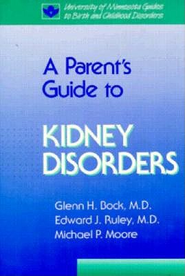 Parent's Guide to Kidney Disorders - Bock, Glenn H, and Ruley, Edward J (Contributions by), and Moore, Michael P (Contributions by)
