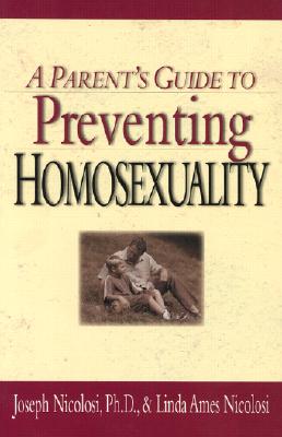 Parent's Guide to Preventing Homosexuality - Nicolosi, Joseph, and Nicolosi, Linda Ames