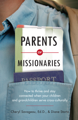 Parents of Missionaries: How to Thrive and Stay Connected When Your Children and Grandchildren Serve Cross-Culturally - Savageau, Cheryl, and Stortz, Diane