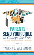 Parents, Send Your Child to College for FREE: Successful Strategies that Earn Scholarships   3rd Edition