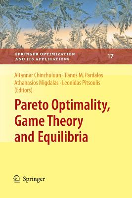 Pareto Optimality, Game Theory and Equilibria - Pardalos, Panos M (Editor), and Migdalas, A (Editor), and Pitsoulis, Leonidas (Editor)