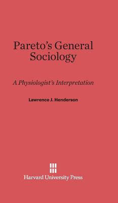 Pareto's General Sociology: A Physiologist's Interpretation - Henderson, Lawrence J