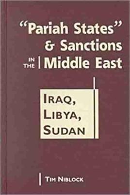 Pariah States and Sanctions in the Middle East: Iraq, Libya, Sudan - Niblock, Tim