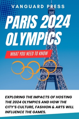 Paris 2024 Olympics: What You Need To Know: Exploring The Impacts of Hosting The 2024 Olympics and How The City's Culture, Fashion & Arts Will Influence The Games. - Press, Vanguard