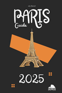 Paris 2025 - Touristic Guide: Discover the Essence of Paris with Curated Itineraries, Hidden Treasures, and Insider Tips for Every Traveler