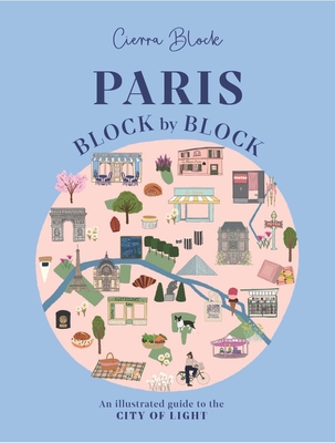 Paris, Block by Block: An Illustrated Guide to the Best of France's Capital - Block, Cierra