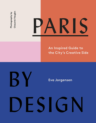 Paris by Design: An Inspired Guide to the City's Creative Side - Jorgensen, Eva