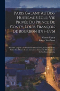 Paris Galant Au Dix-Huitime Sicle; Vie Prive Du Prince De Conty, Louis-Franois De Bourbon (1717-1776): Raconte D'aprs Les Documents Des Archives, Les Notes De La Police Des Moeurs Et Les Mmoires, Manuscrits Ou Imprims, De Ses Contemporains