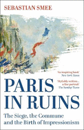 Paris in Ruins: The Siege, the Commune and the Birth of Impressionism
