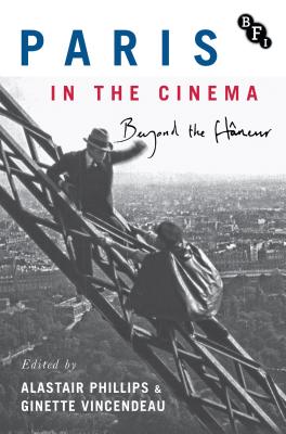 Paris in the Cinema: Beyond the Flneur - Phillips, Alastair (Editor), and Vincendeau, Ginette (Editor)