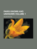 Paris Known and Unknown Volume 1 - Walton, William, Sir