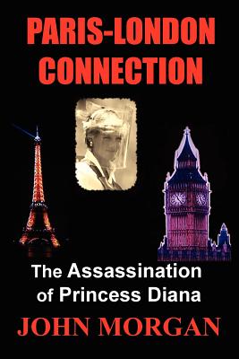 Paris-London Connection: The Assassination of Princess Diana - Morgan, John
