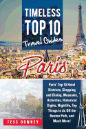 Paris: Paris' Top 10 Hotel Districts, Shopping and Dining, Museums, Activities, Historical Sights, Nightlife, Top Things to Do Off the Beaten Path, and Much More! Timeless Top 10 Travel Guides